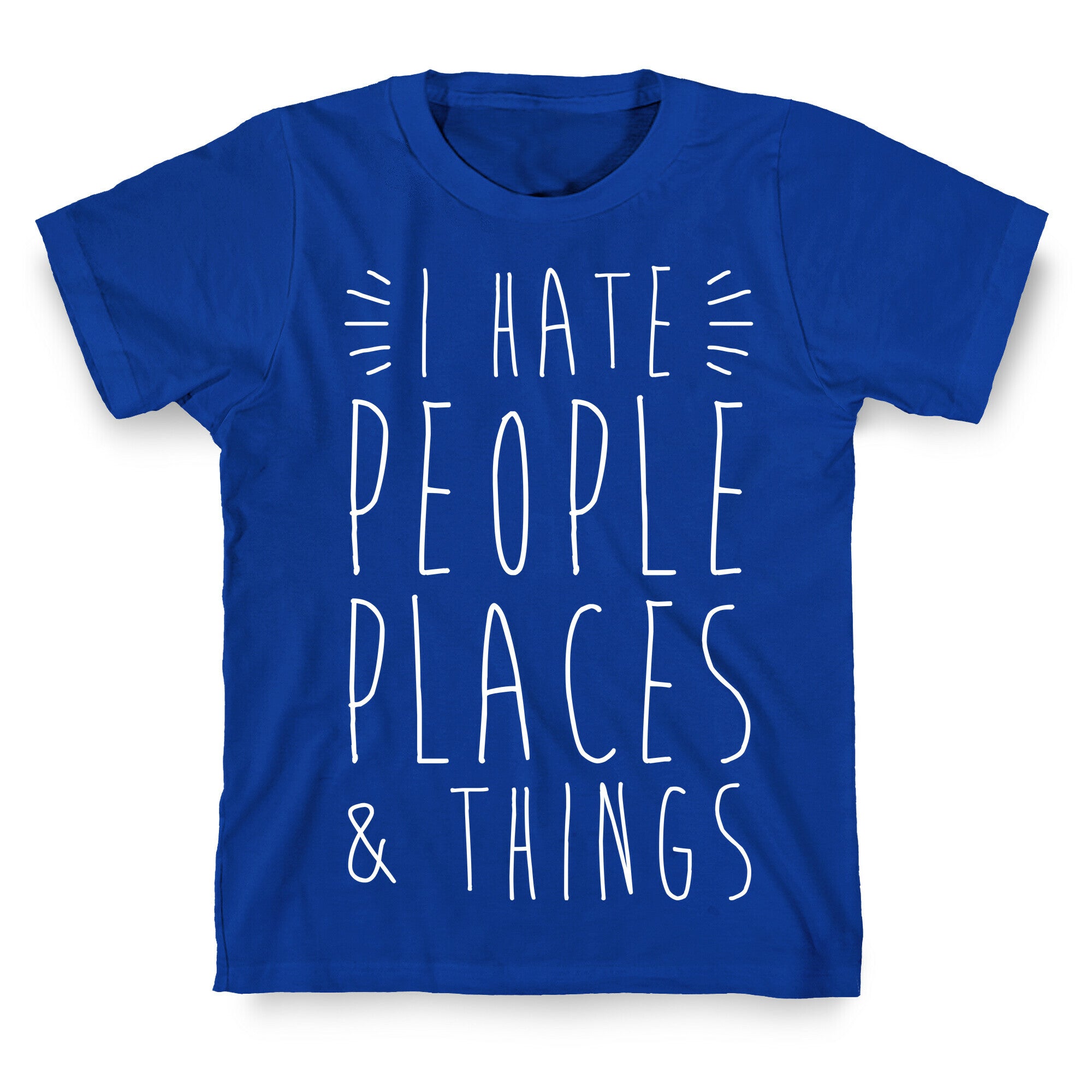 I Hate People Places And Things T-Shirt