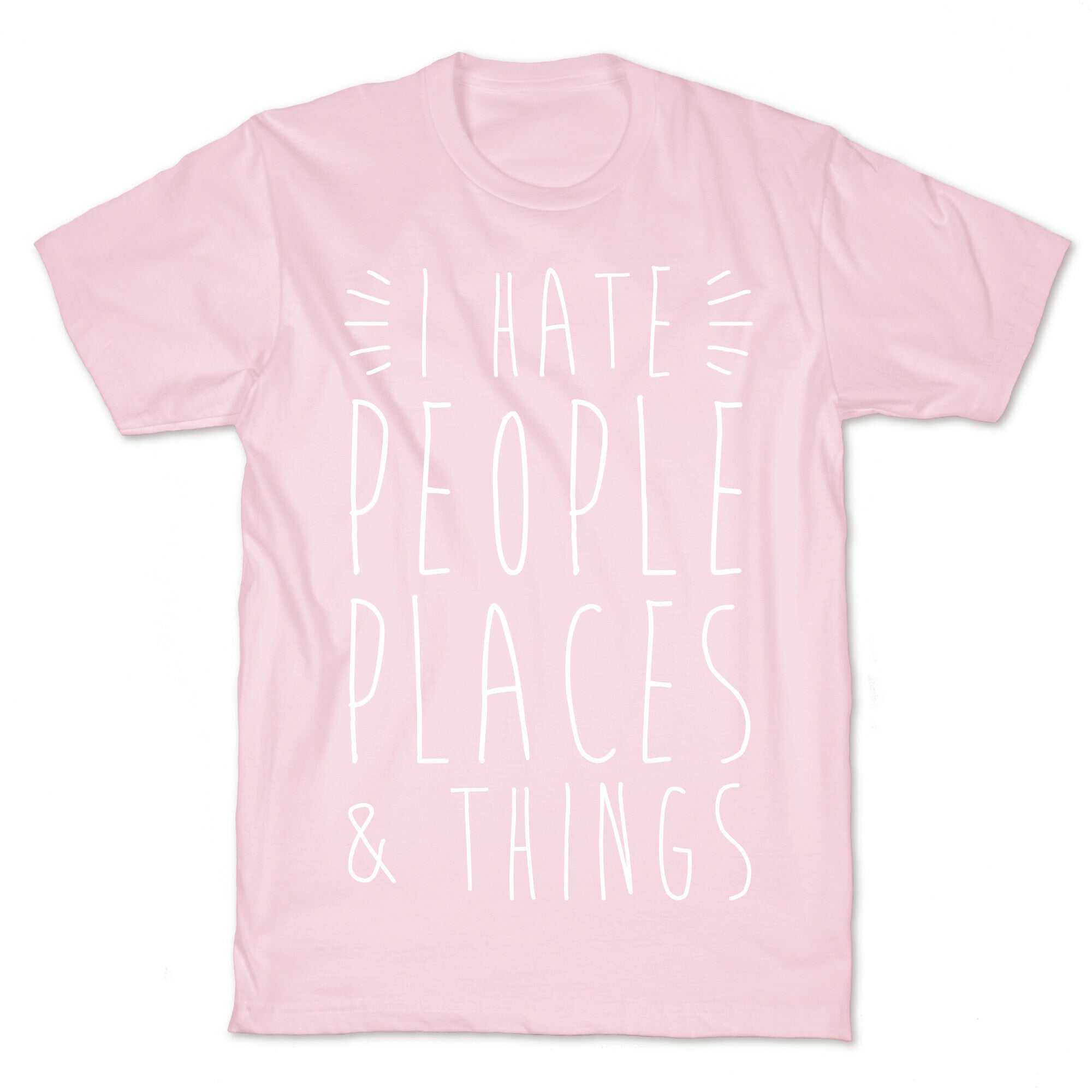 I Hate People Places And Things T-Shirt