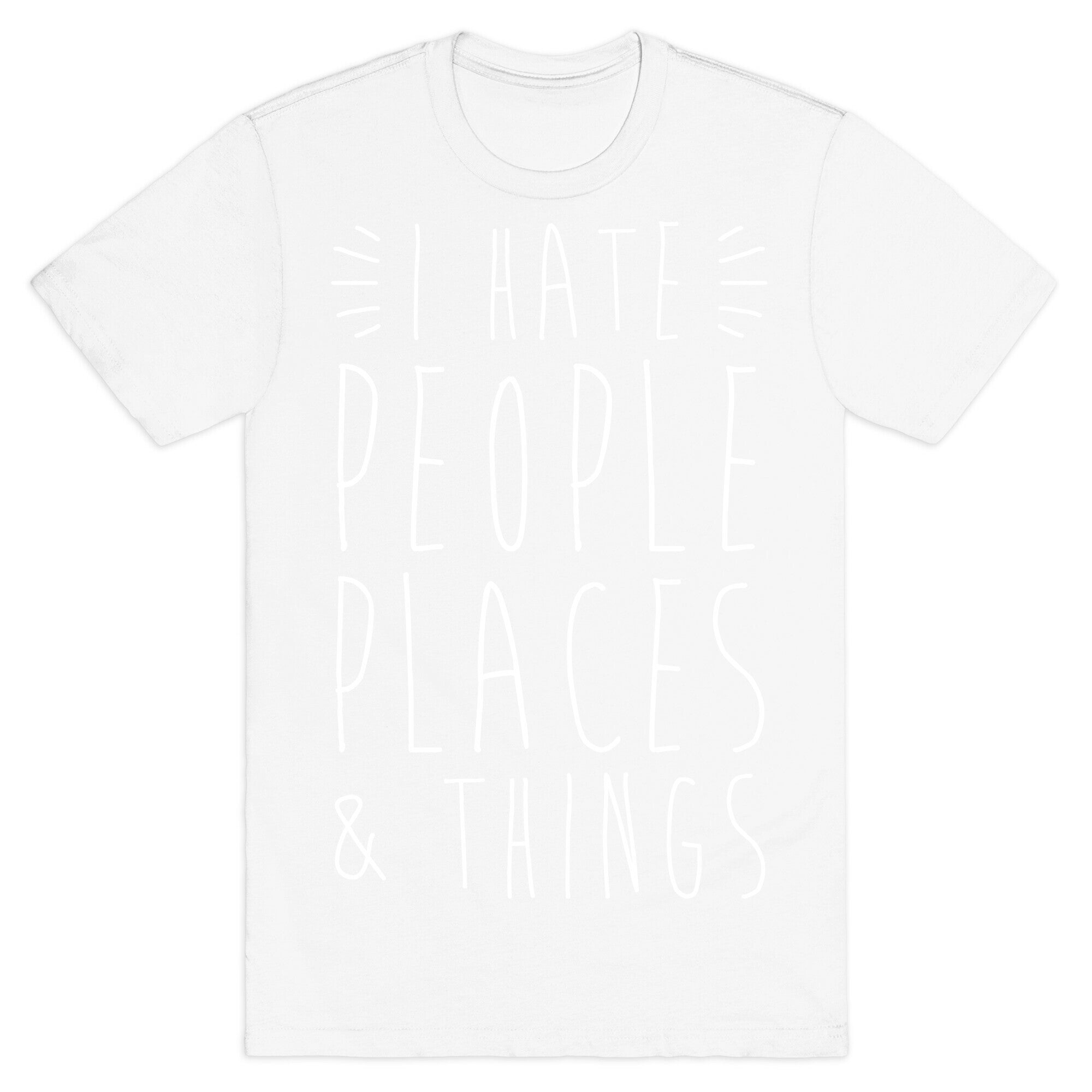 I Hate People Places And Things T-Shirt