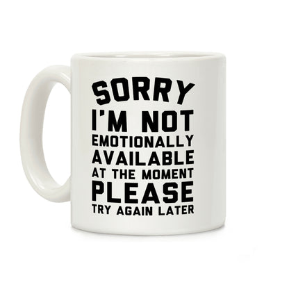 Sorry I'm Not Emotionally Available At The Moment Please Try Again Later Coffee Mug