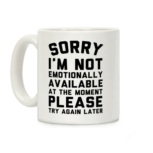 Sorry I'm Not Emotionally Available At The Moment Please Try Again Later Coffee Mug