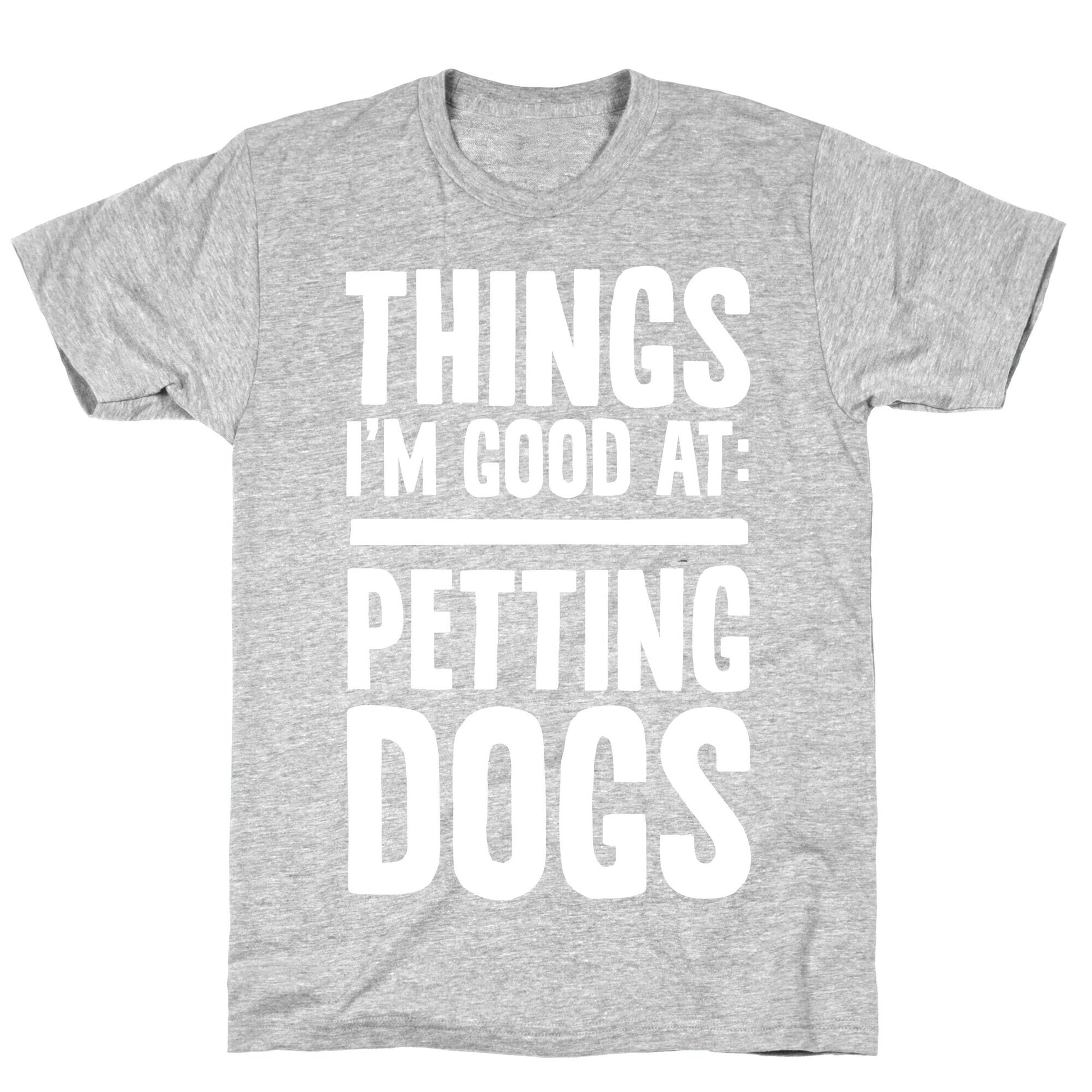 Things I'm Good At: Petting Dogs T-Shirt