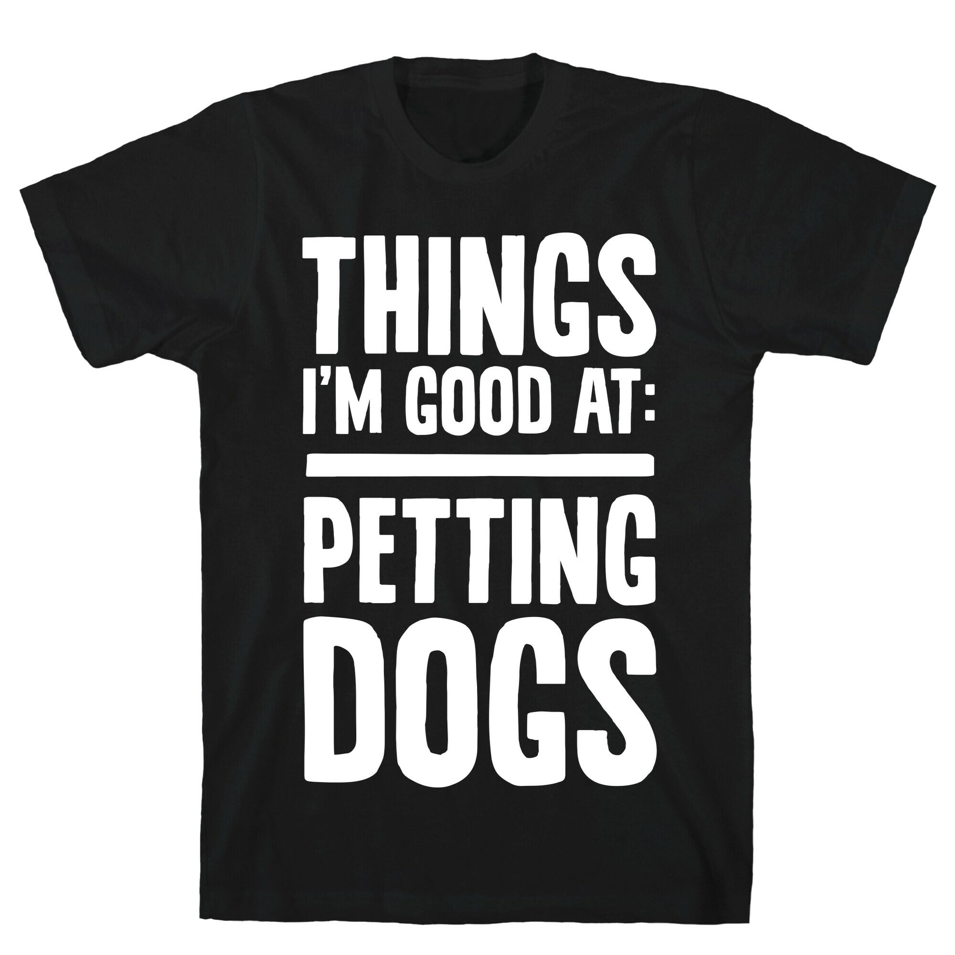 Things I'm Good At: Petting Dogs T-Shirt