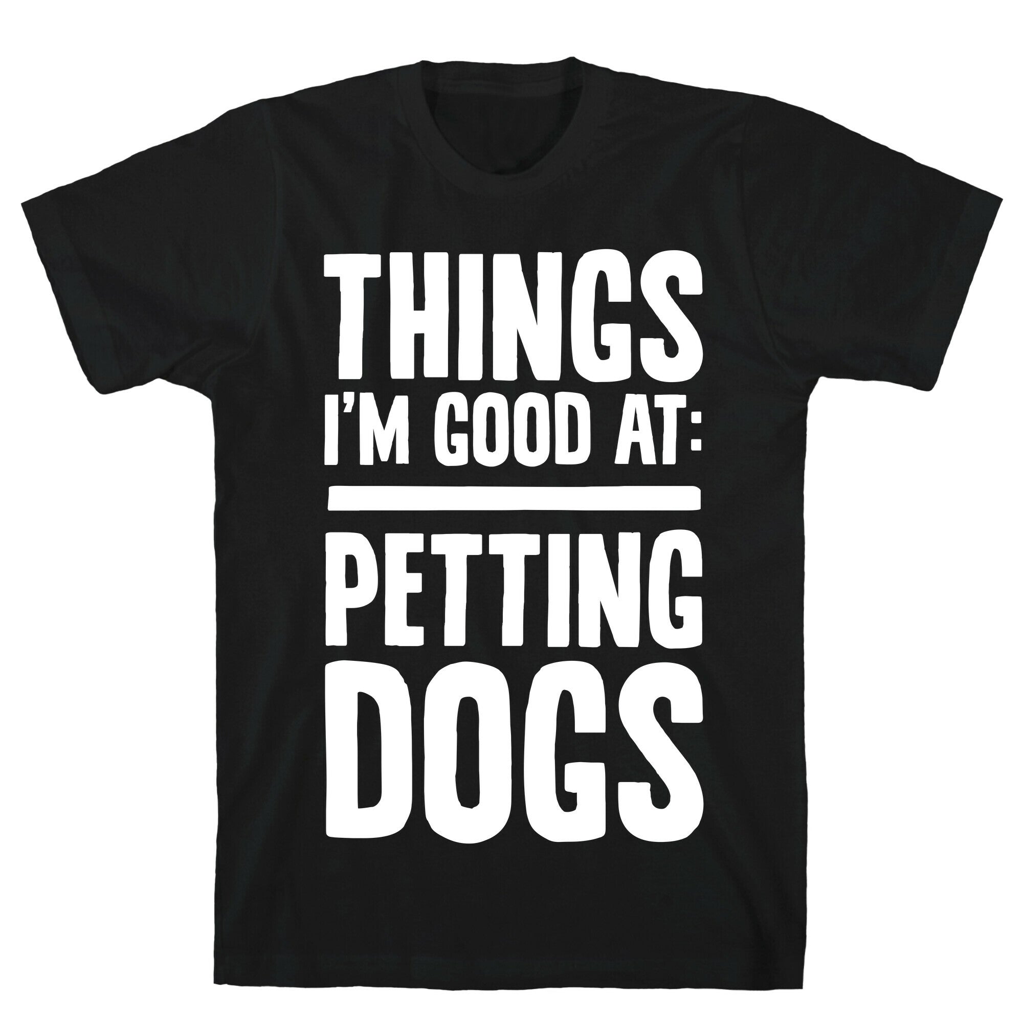 Things I'm Good At: Petting Dogs T-Shirt