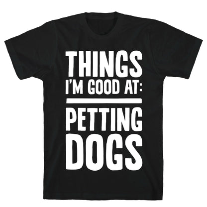 Things I'm Good At: Petting Dogs T-Shirt