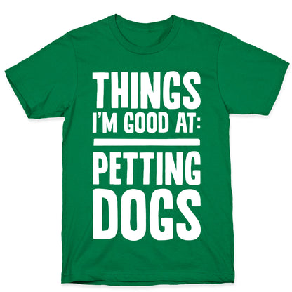 Things I'm Good At: Petting Dogs T-Shirt