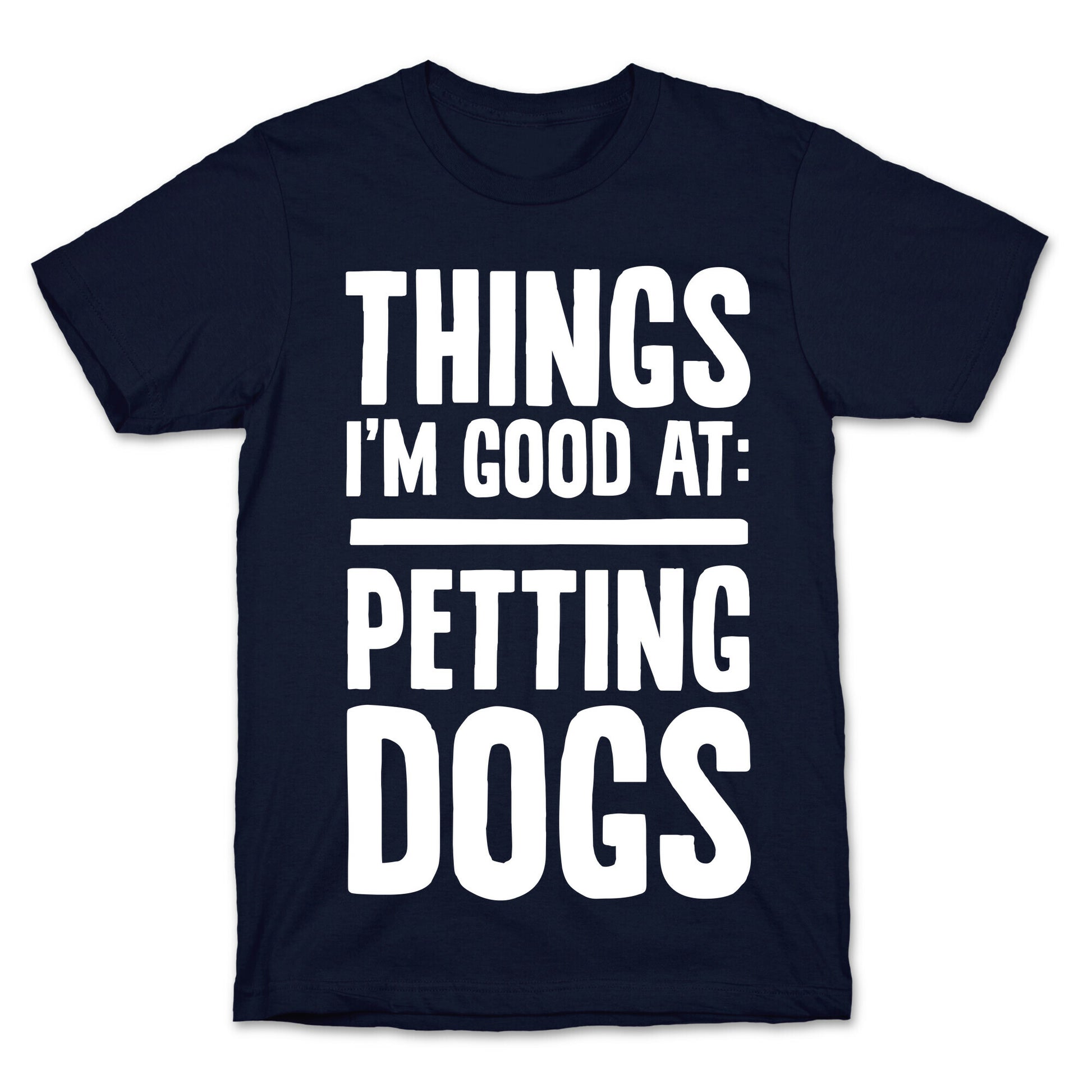Things I'm Good At: Petting Dogs T-Shirt