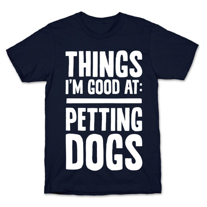 Things I'm Good At: Petting Dogs T-Shirt