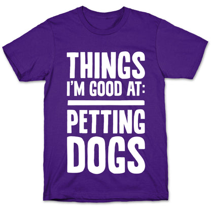 Things I'm Good At: Petting Dogs T-Shirt