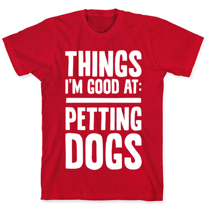 Things I'm Good At: Petting Dogs T-Shirt