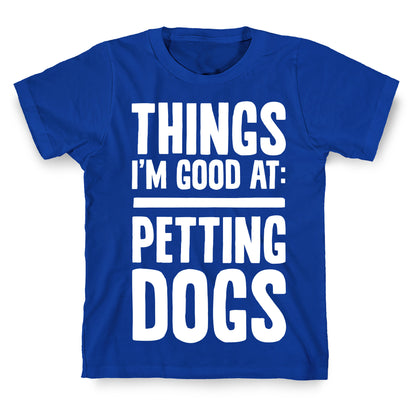Things I'm Good At: Petting Dogs T-Shirt