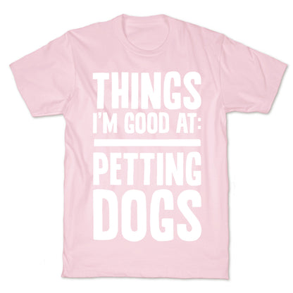 Things I'm Good At: Petting Dogs T-Shirt