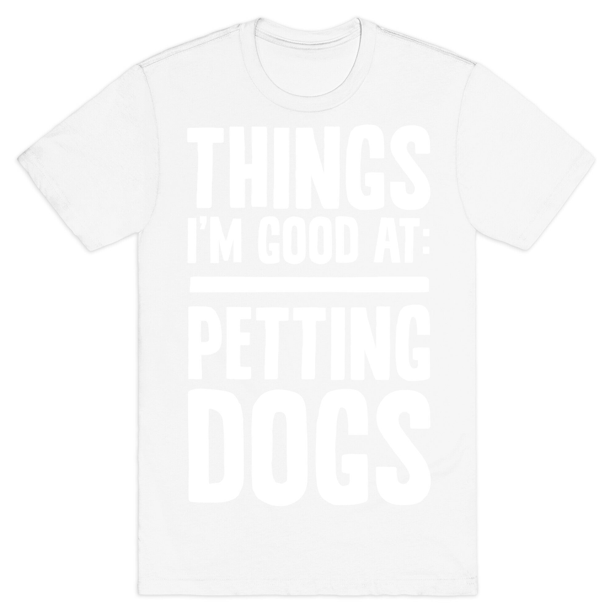 Things I'm Good At: Petting Dogs T-Shirt
