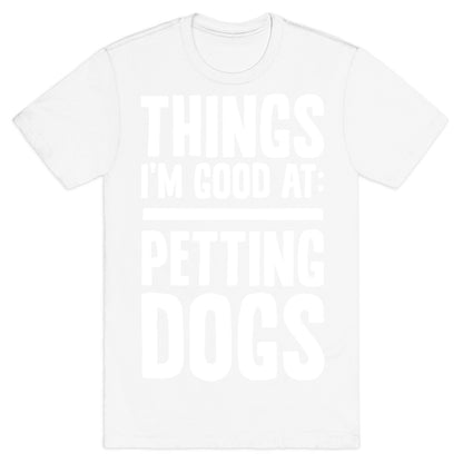 Things I'm Good At: Petting Dogs T-Shirt