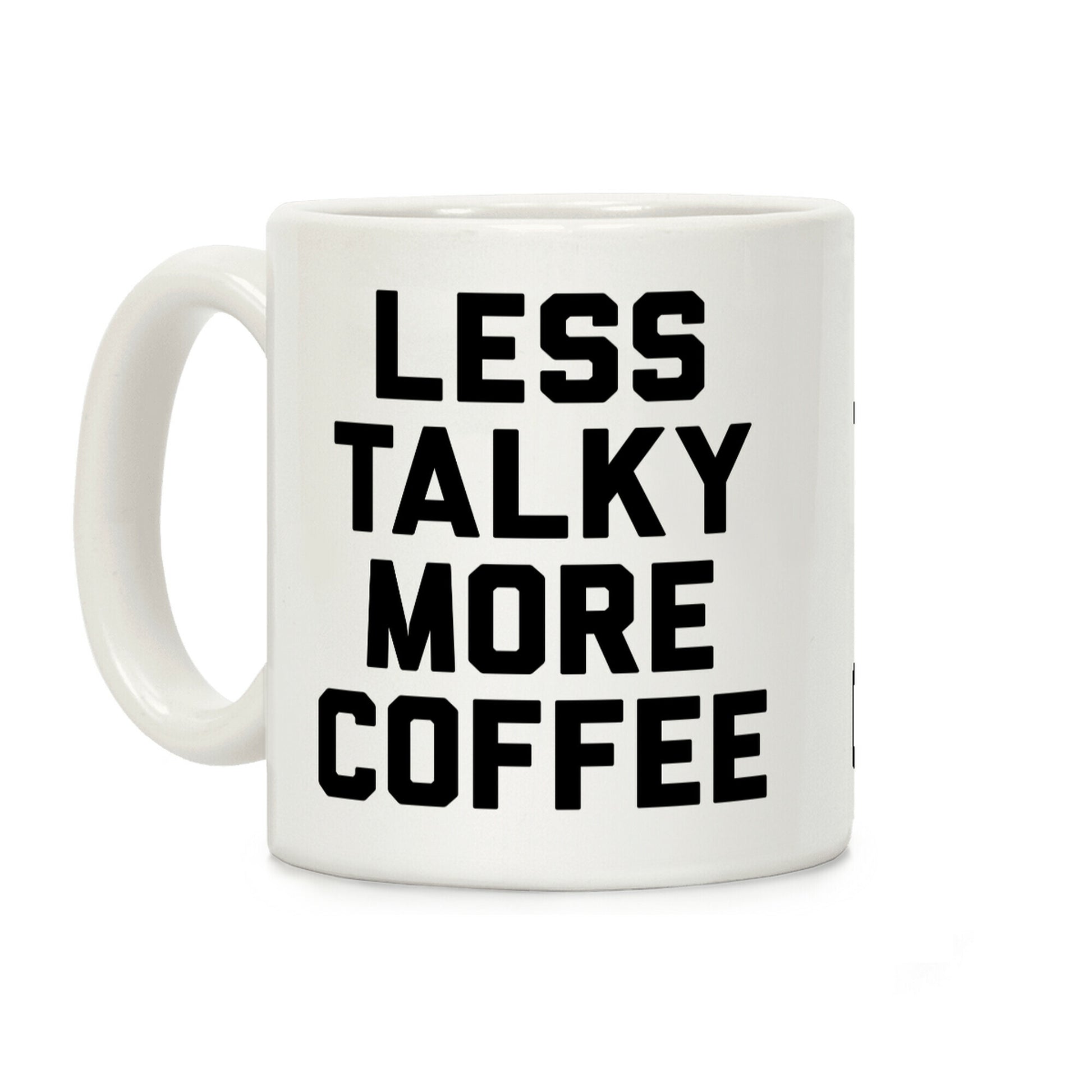 Less Talky More Coffee Coffee Mug