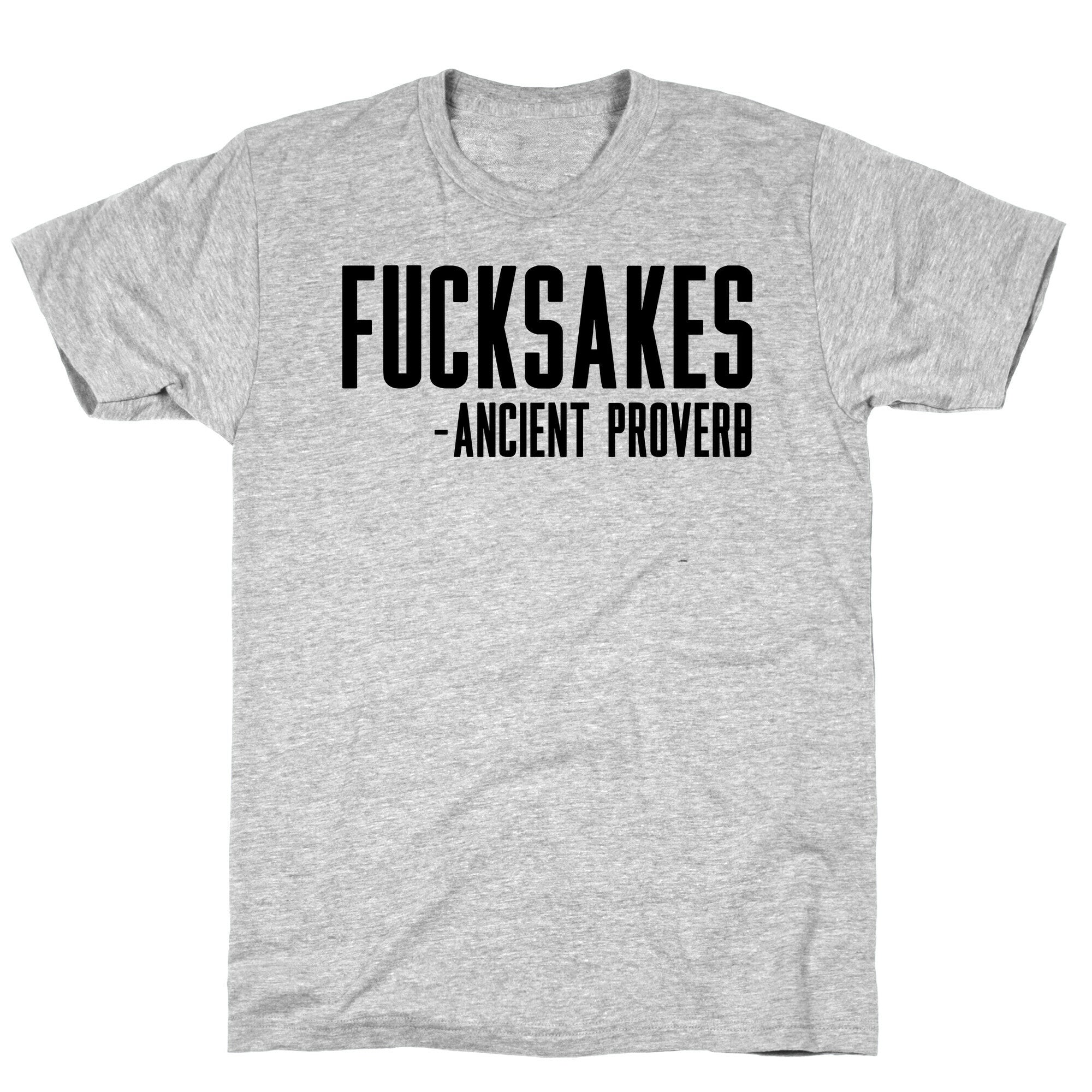 Fucksakes - Ancient Proverb T-Shirt