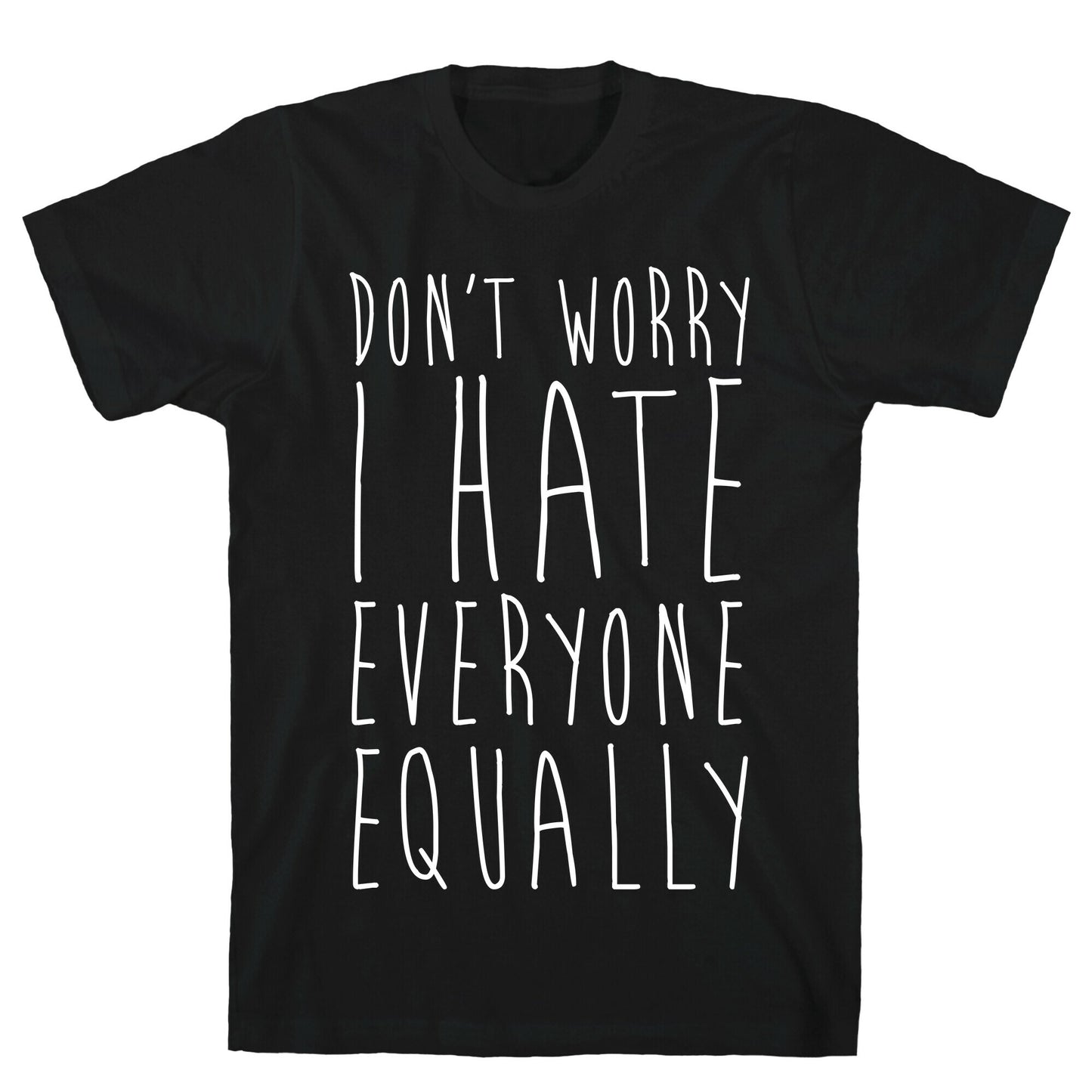 Don't Worry, I Hate Everyone Equally T-Shirt