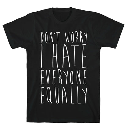 Don't Worry, I Hate Everyone Equally T-Shirt