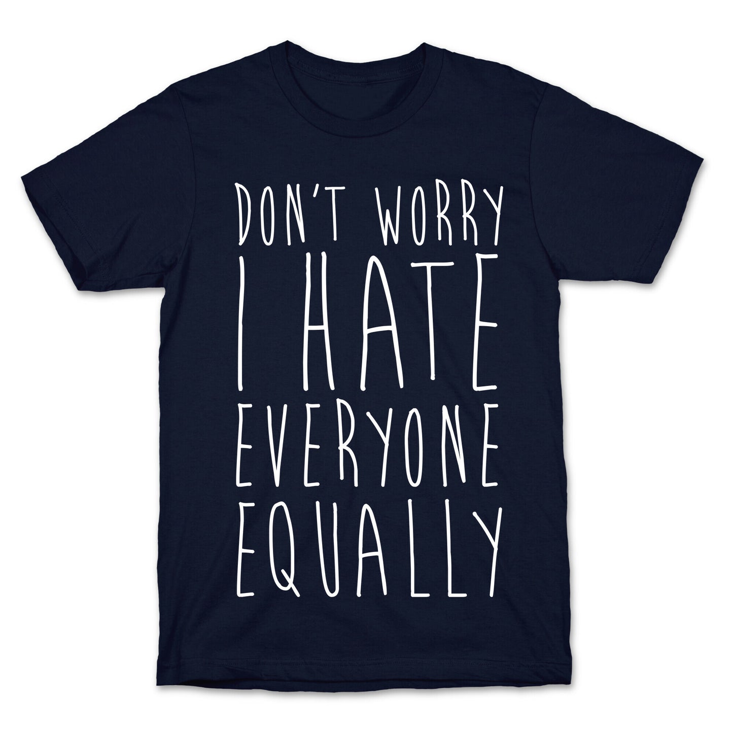 Don't Worry, I Hate Everyone Equally T-Shirt