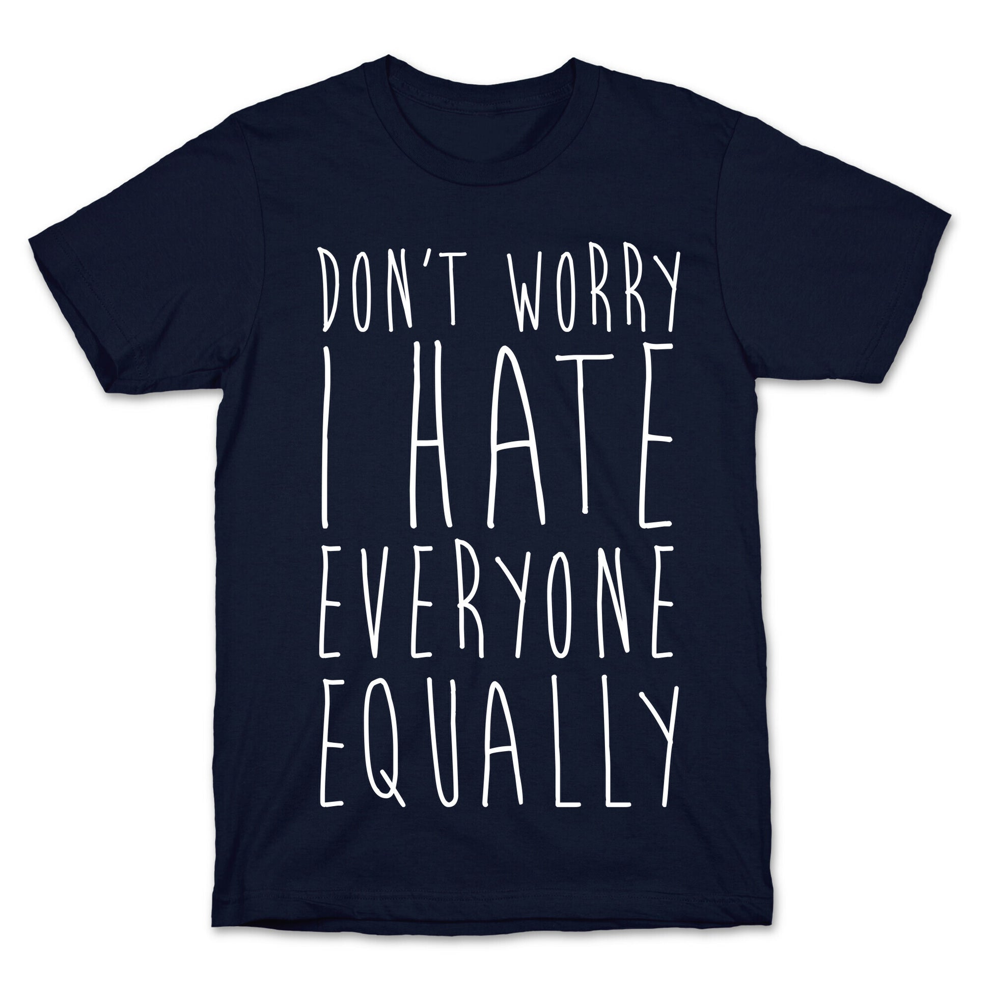 Don't Worry, I Hate Everyone Equally T-Shirt
