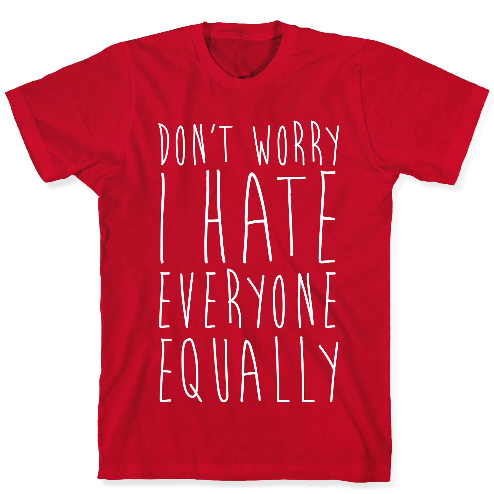 Don't Worry, I Hate Everyone Equally T-Shirt
