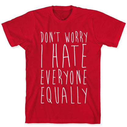 Don't Worry, I Hate Everyone Equally T-Shirt