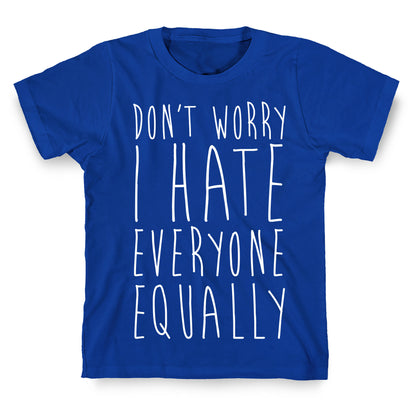 Don't Worry, I Hate Everyone Equally T-Shirt