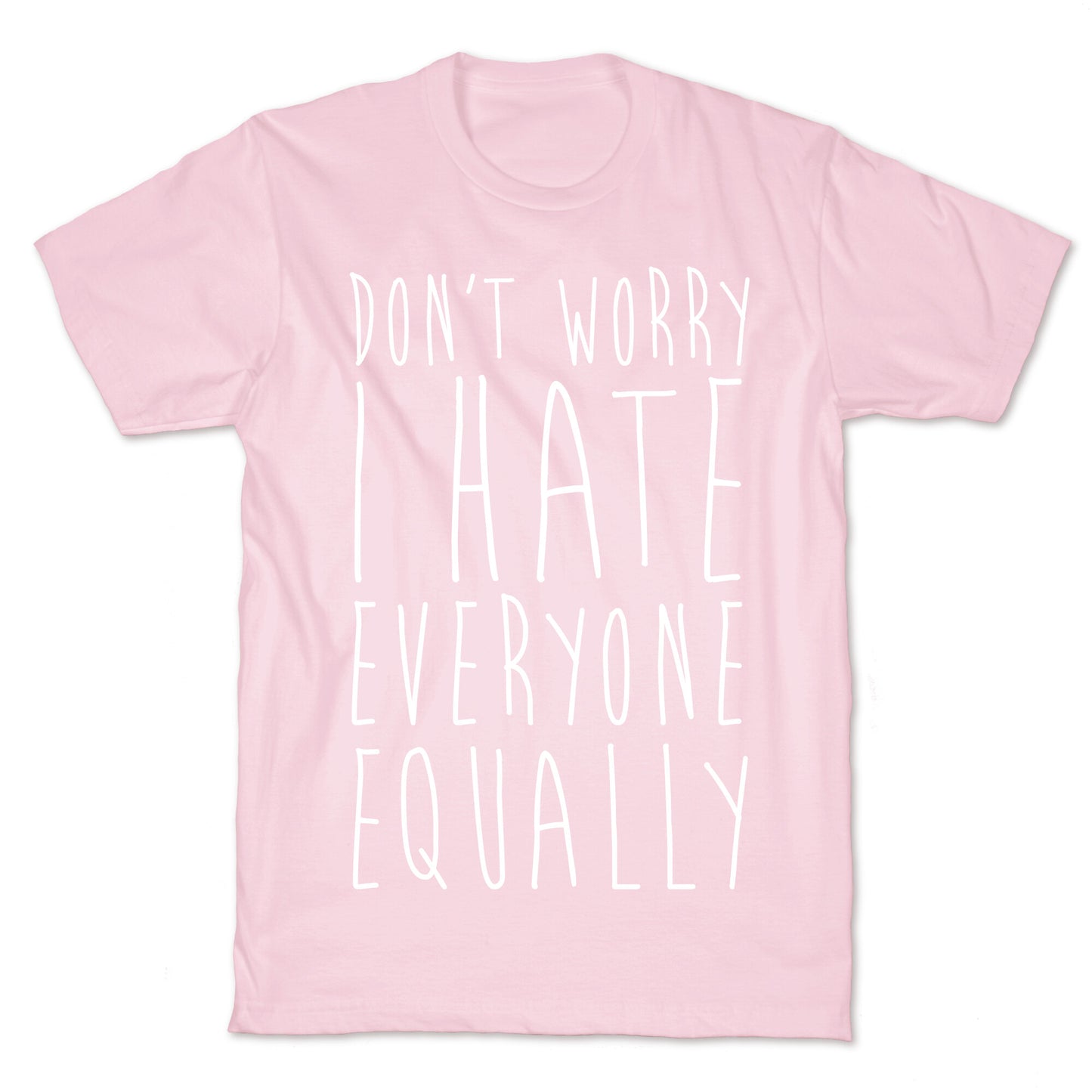 Don't Worry, I Hate Everyone Equally T-Shirt