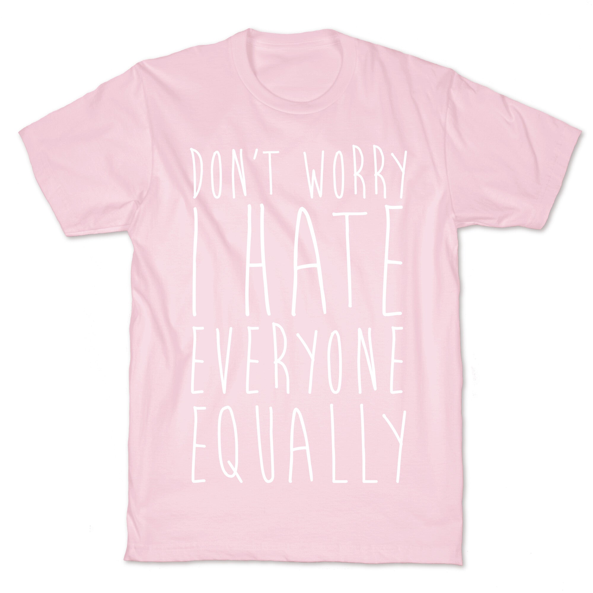 Don't Worry, I Hate Everyone Equally T-Shirt