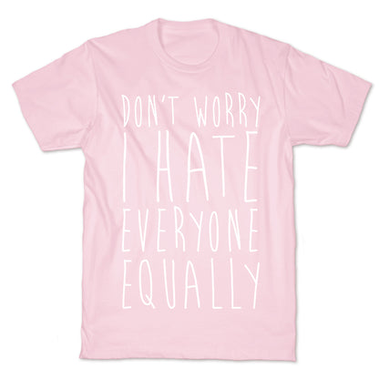 Don't Worry, I Hate Everyone Equally T-Shirt
