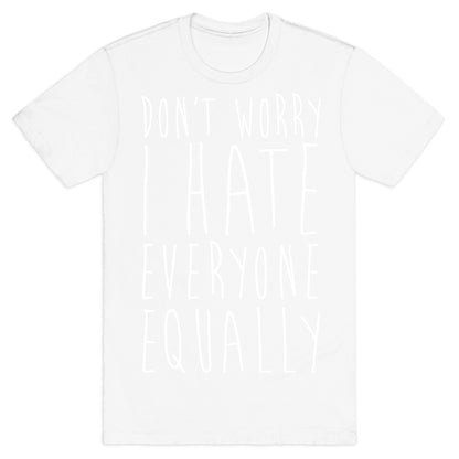 Don't Worry, I Hate Everyone Equally T-Shirt