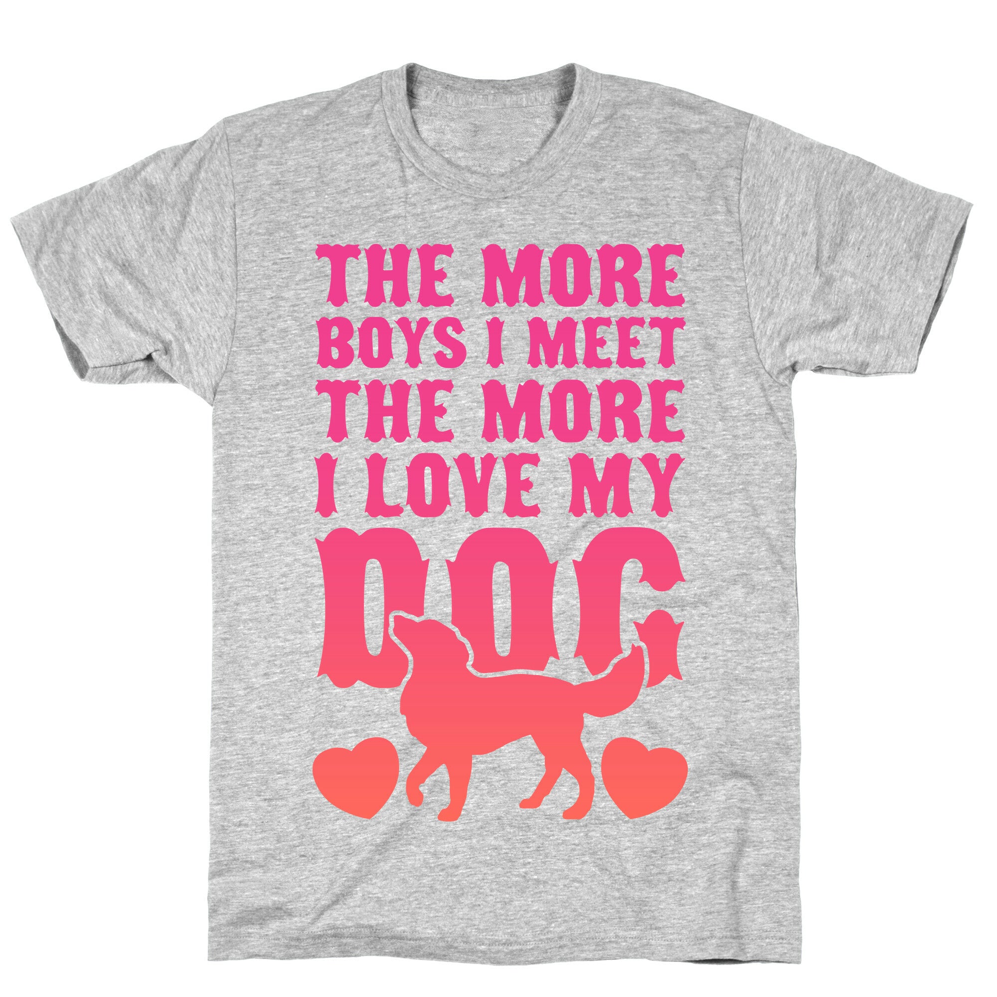 The More Boys I Meet The More I Love My Dog (Pink) T-Shirt
