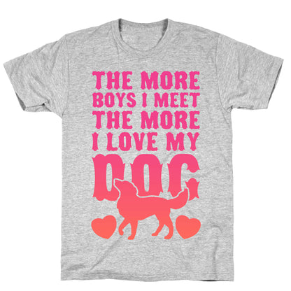 The More Boys I Meet The More I Love My Dog (Pink) T-Shirt