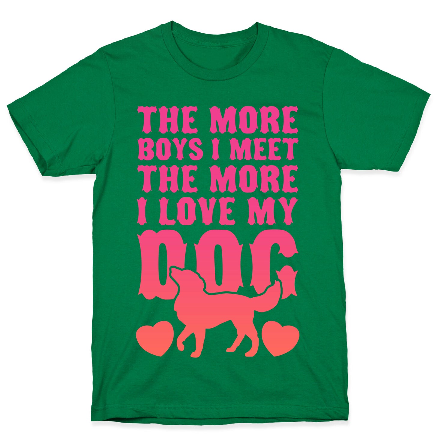 The More Boys I Meet The More I Love My Dog (Pink) T-Shirt