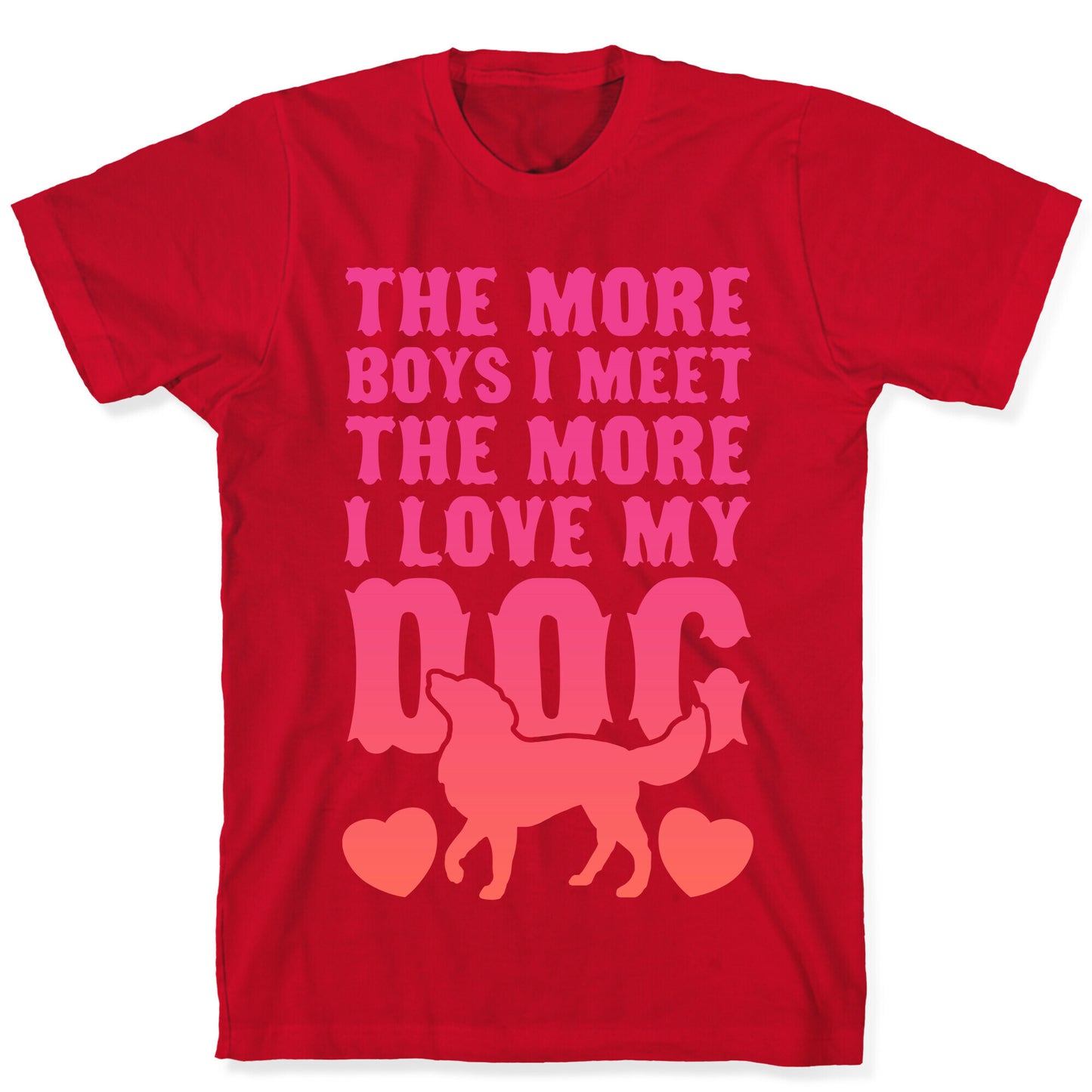 The More Boys I Meet The More I Love My Dog (Pink) T-Shirt