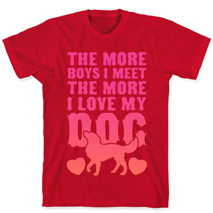 The More Boys I Meet The More I Love My Dog (Pink) T-Shirt