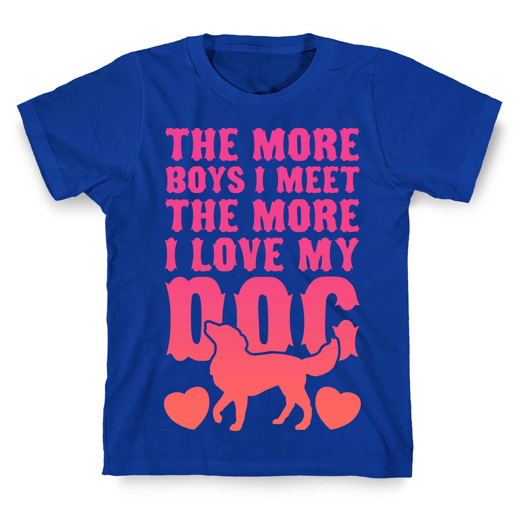 The More Boys I Meet The More I Love My Dog (Pink) T-Shirt