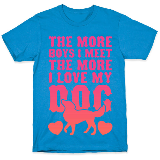 The More Boys I Meet The More I Love My Dog (Pink) T-Shirt