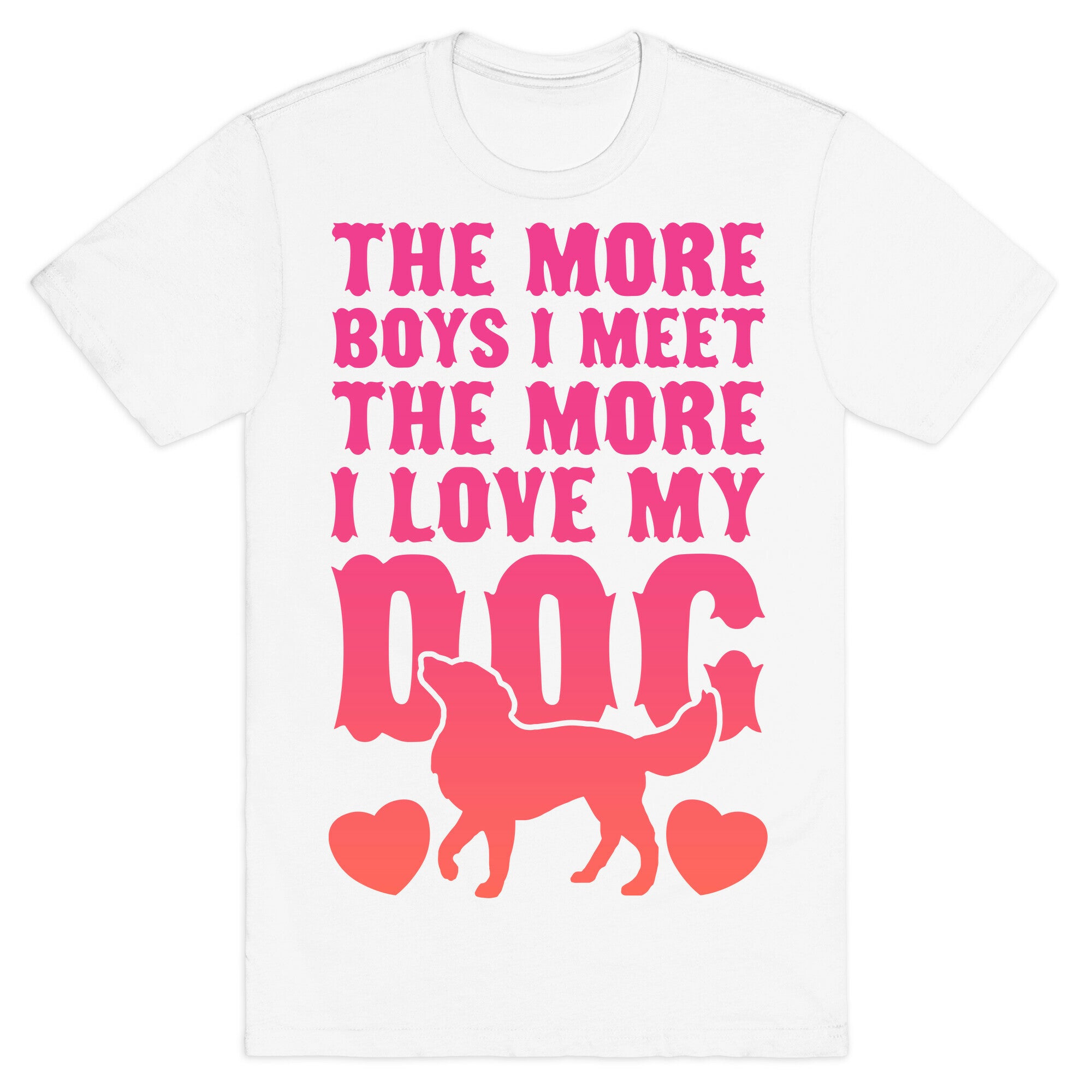 The More Boys I Meet The More I Love My Dog (Pink) T-Shirt