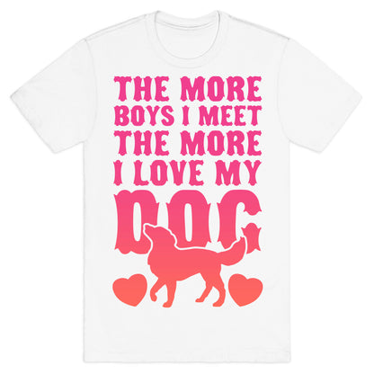 The More Boys I Meet The More I Love My Dog (Pink) T-Shirt