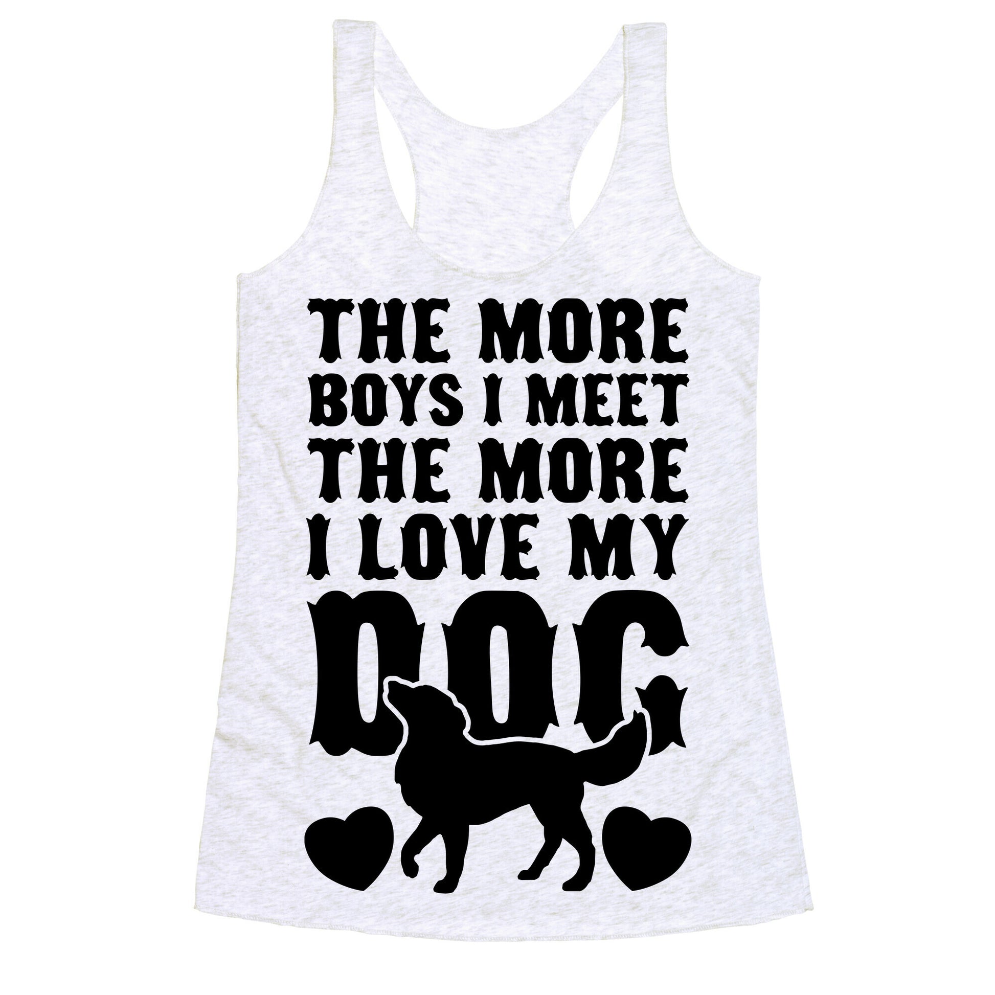 The More Boys I Meet The More I Love My Dog Racerback Tank