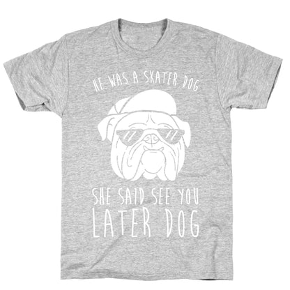 He Was A Skater Dog, She Said See You Later Dog T-Shirt