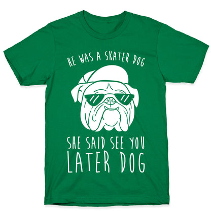 He Was A Skater Dog, She Said See You Later Dog T-Shirt