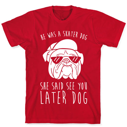 He Was A Skater Dog, She Said See You Later Dog T-Shirt