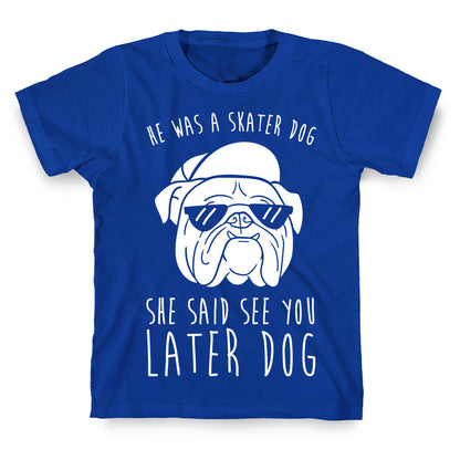 He Was A Skater Dog, She Said See You Later Dog T-Shirt