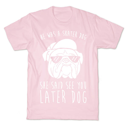 He Was A Skater Dog, She Said See You Later Dog T-Shirt