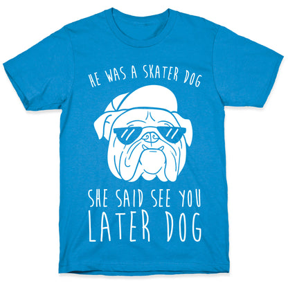 He Was A Skater Dog, She Said See You Later Dog T-Shirt