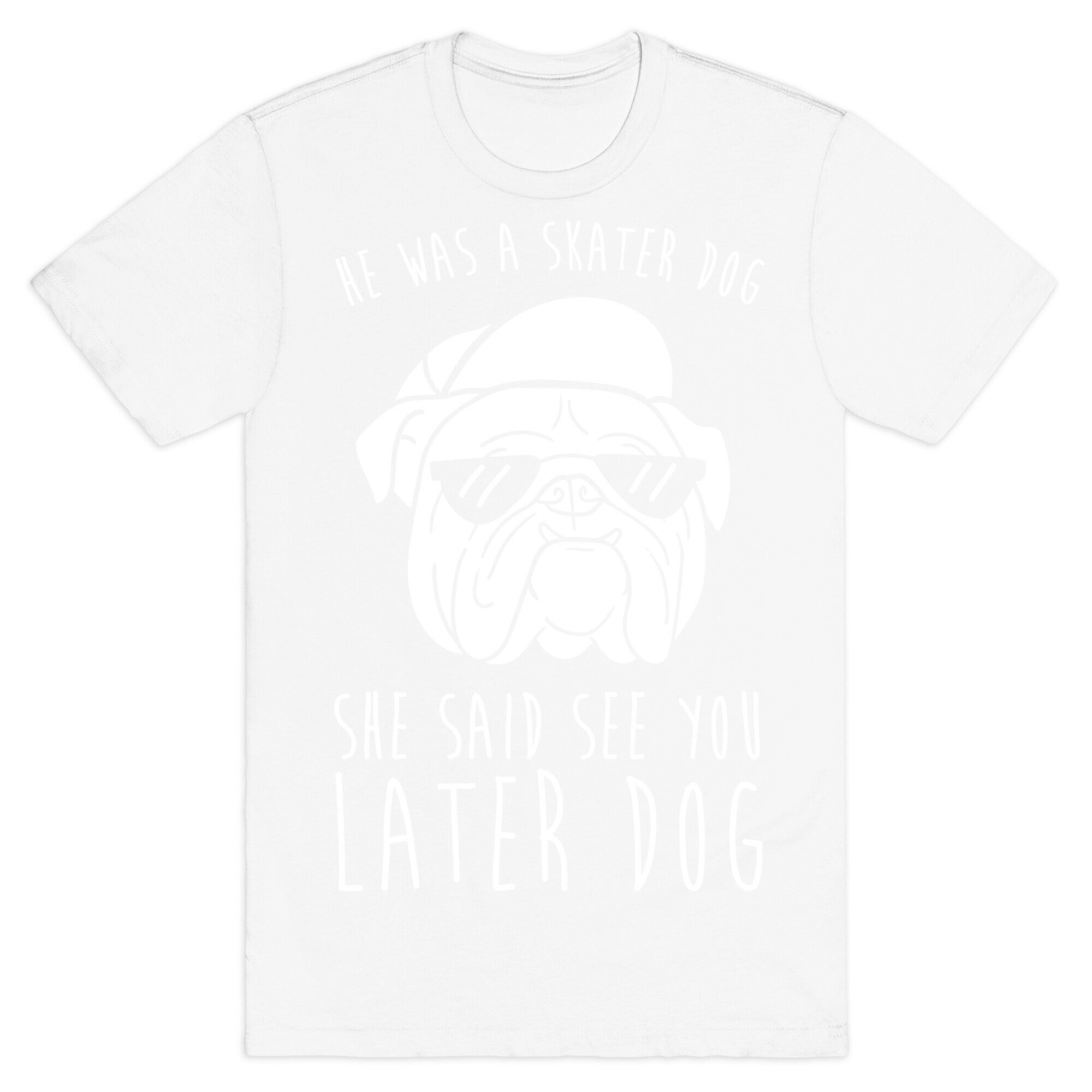 He Was A Skater Dog, She Said See You Later Dog T-Shirt
