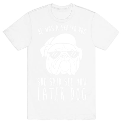 He Was A Skater Dog, She Said See You Later Dog T-Shirt