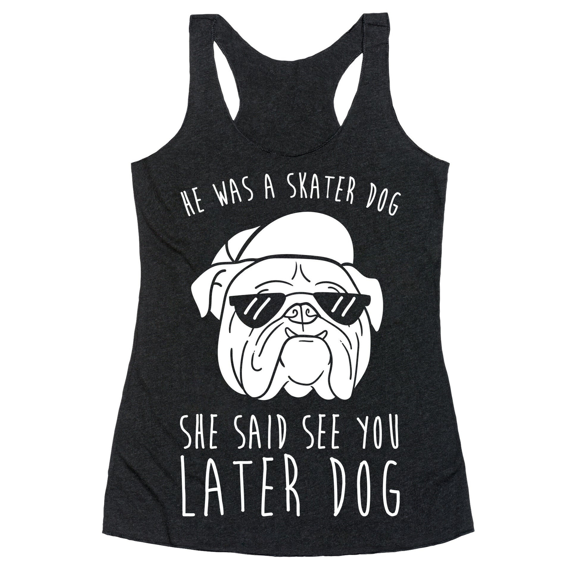 He Was A Skater Dog, She Said See You Later Dog Racerback Tank